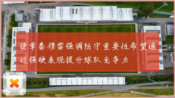 德章泰穆雷强调防守重要性希望通过强硬表现提升球队竞争力