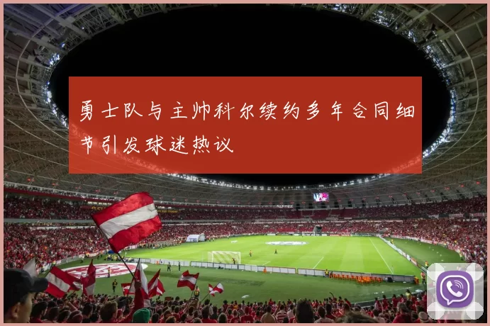 勇士队与主帅科尔续约多年合同细节引发球迷热议