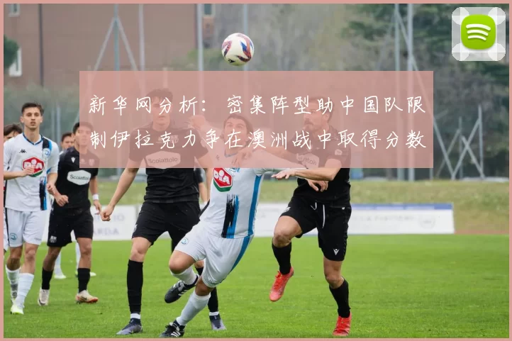 新华网分析：密集阵型助中国队限制伊拉克力争在澳洲战中取得分数