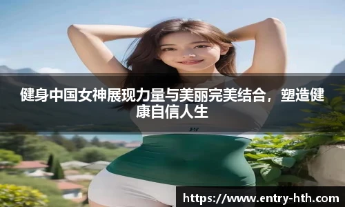 健身中国女神展现力量与美丽完美结合，塑造健康自信人生