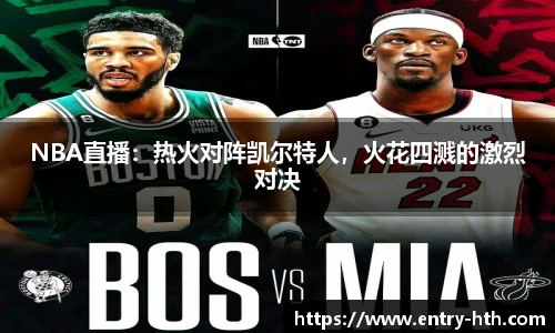 NBA直播：热火对阵凯尔特人，火花四溅的激烈对决