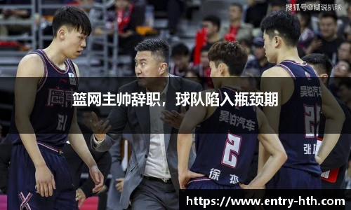 篮网主帅辞职，球队陷入瓶颈期