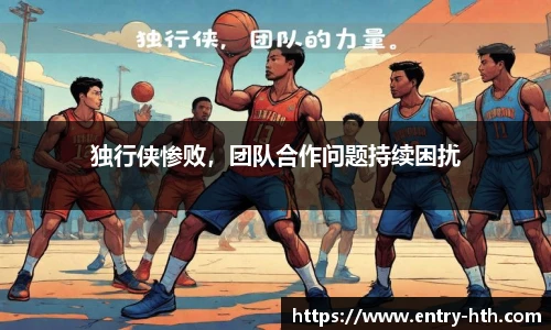 独行侠惨败,团队合作问题持续困扰