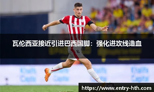 瓦伦西亚接近引进巴西国脚:强化进攻线造血