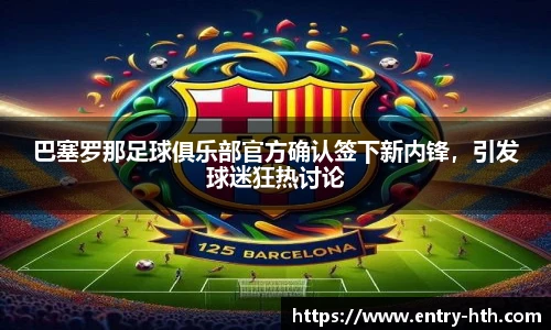 巴塞罗那足球俱乐部官方确认签下新内锋,引发球迷狂热讨论