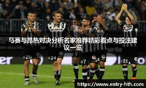 马赛与昂热对决分析名家推荐精彩看点与投注建议一览