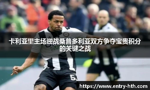 卡利亚里主场迎战桑普多利亚双方争夺宝贵积分的关键之战