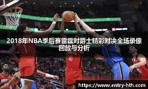 2018年NBA季后赛雷霆对爵士精彩对决全场录像回放与分析