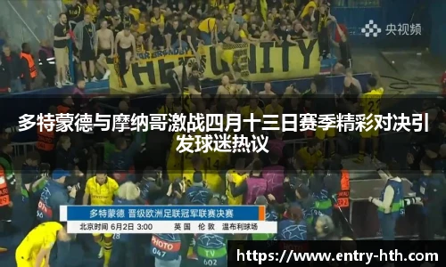 多特蒙德与摩纳哥激战四月十三日赛季精彩对决引发球迷热议