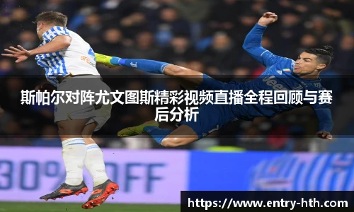 斯帕尔对阵尤文图斯精彩视频直播全程回顾与赛后分析