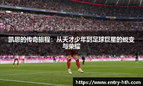 凯恩的传奇旅程：从天才少年到足球巨星的蜕变与荣耀